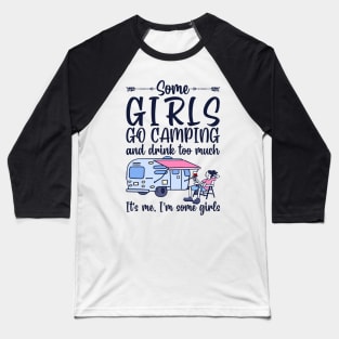 Some Girls Go Camping And Drink To Much It's Me, I'm Some Girls T-Shirt Baseball T-Shirt